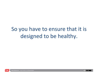 So you have to ensure that it is designed to be healthy. 