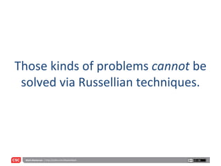 Those kinds of problems  cannot  be solved via Russellian techniques. 