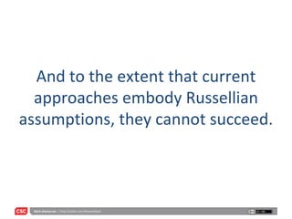And to the extent that current approaches embody Russellian assumptions, they cannot succeed. 