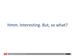 Hmm. Interesting. But, so what? 