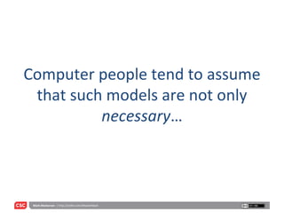 Computer people tend to assume that such models are not only  necessary … 