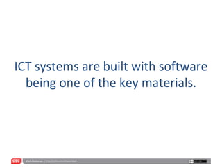 ICT systems are built with software being one of the key materials. 