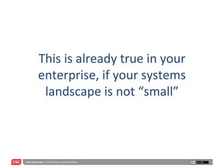 This is already true in your enterprise, if your systems landscape is not “small” 
