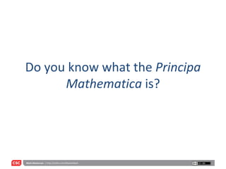 Do you know what the  Principa Mathematica  is? 