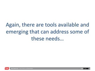 Again, there are tools available and emerging that can address some of these needs… 