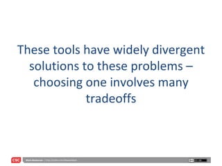 These tools have widely divergent solutions to these problems – choosing one involves many tradeoffs 