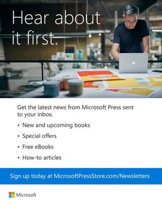 Get the latest news from Microsoft Press sent
to your inbox.
•	 New and upcoming books
•	 Special offers
•	 Free eBooks
•	 How-to articles
Sign up today at MicrosoftPressStore.com/Newsletters
Hear about
it first.
 