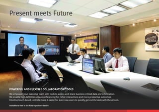 We empower your executive team with tools to access and share business critical data and information.
We enable high-definition video conferencing for richer interactions and more productive outcomes.
Intuitive touch-based controls make it easier for even new users to quickly get comfortable with these tools.
POWERFUL AND FLEXIBLE COLLABORATION TOOLS
Present meets Future
Available to view at the Actis Experience Centre
 