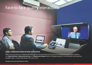Face-to-face quality interactions
VIDEO COMMUNICATION IN HIGH-DEFINITION
Video communication has revolutionised meetings over the last decade and has become the lifeblood of the modern business.
Our High-Definition Videoconferencing and Telepresence Rooms deliver the highest quality of communication and interaction
available today - its almost like being in the same room!
Available to view at the Actis Experience Centre
 