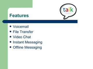 Features Voicemail  File Transfer Video Chat Instant Messaging Offline Messaging 