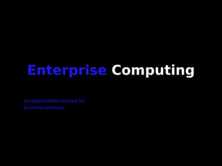 Enterprise   Computing an organization created for business ventures 