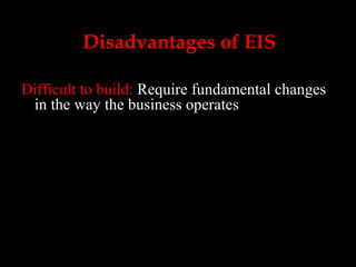 Disadvantages of EIS Difficult to build:  Require fundamental changes in the way the business operates 