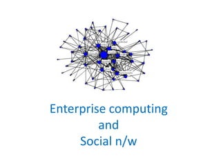 Enterprise computing and Social n/w 