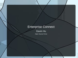Enterprise Connect
     Gavin Hu
    Open Source Force
 