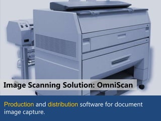 Image Scanning Solution: OmniScan

Production and distribution software for document
image capture
 