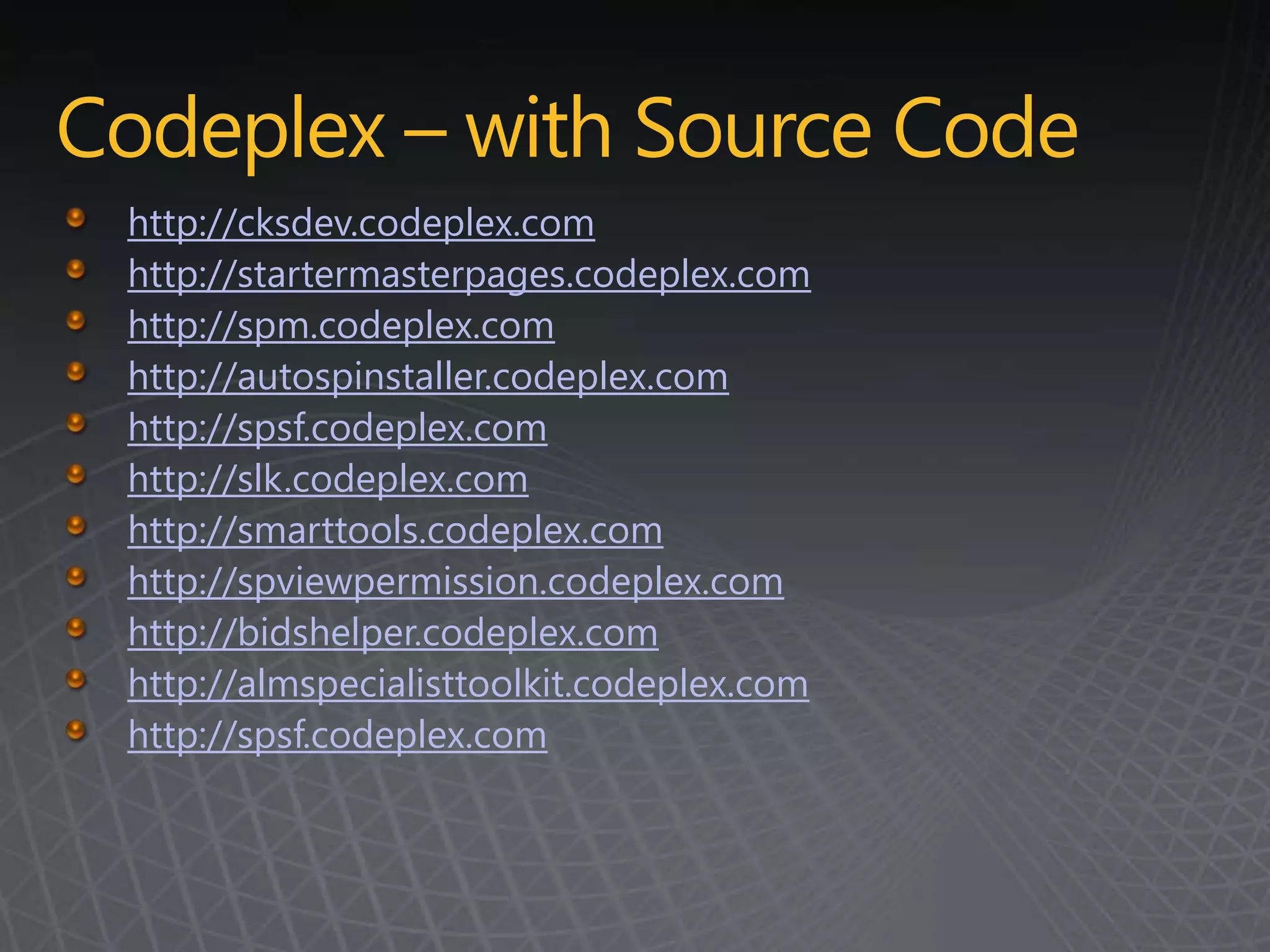 Codeplex – with Source Code
 http://cksdev.codeplex.com
 http://startermasterpages.codeplex.com
 http://spm.codeplex.com
 http://autospinstaller.codeplex.com
 http://spsf.codeplex.com
 http://slk.codeplex.com
 http://smarttools.codeplex.com
 http://spviewpermission.codeplex.com
 http://bidshelper.codeplex.com
 http://almspecialisttoolkit.codeplex.com
 http://spsf.codeplex.com
 