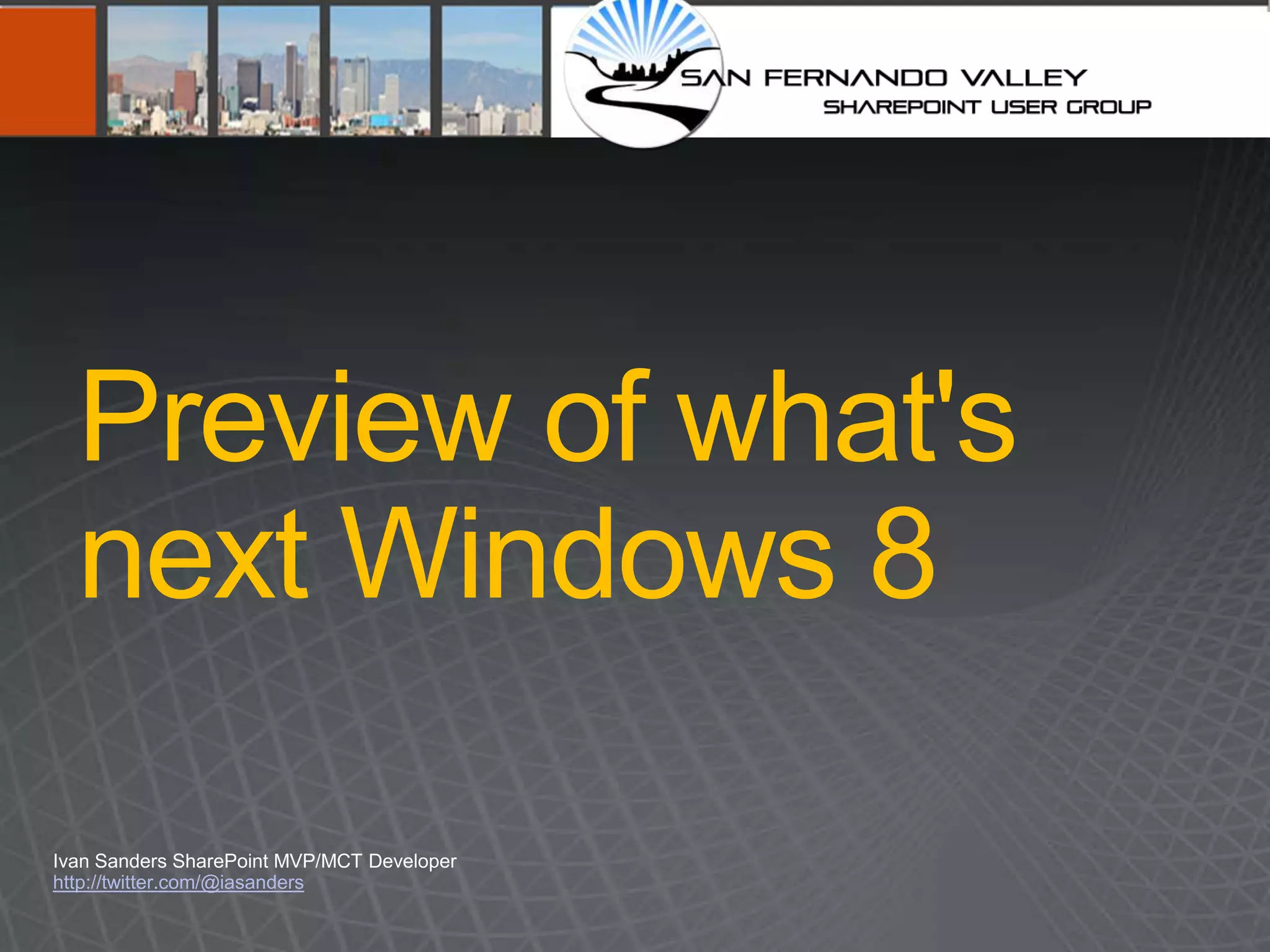 Preview of what's
  next Windows 8

http://twitter.com/@iasanders
 