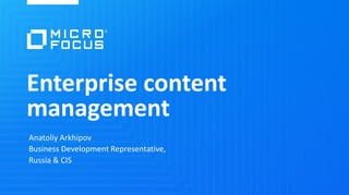 Enterprise content
management
Anatoliy Arkhipov
Business Development Representative,
Russia & CIS
 