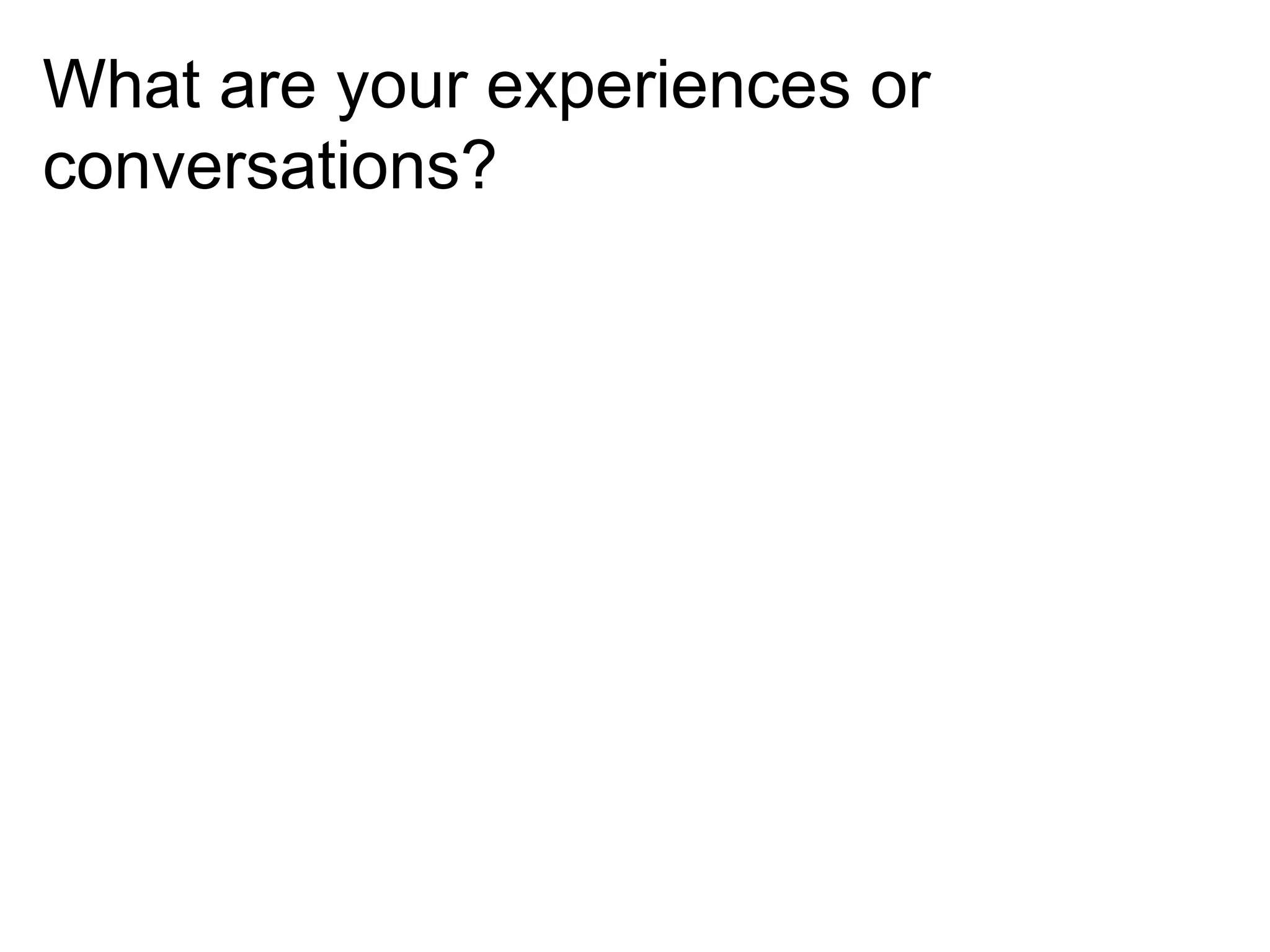 What are your experiences or
conversations?

 