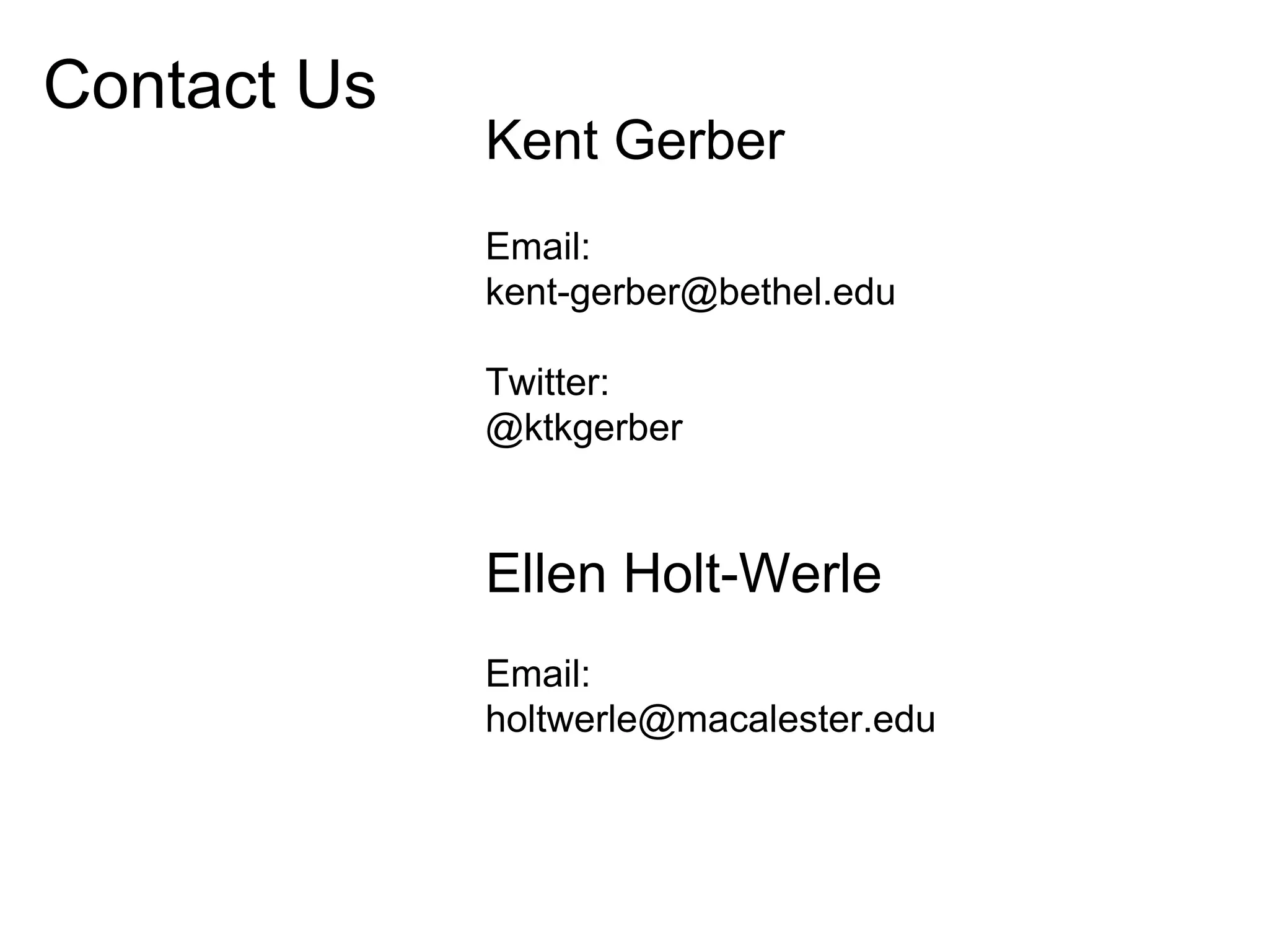 Contact Us

Kent Gerber
Email:
kent-gerber@bethel.edu
Twitter:
@ktkgerber

Ellen Holt-Werle
Email:
holtwerle@macalester.edu

 