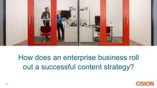 How does an enterprise business roll
out a successful content strategy?
21
 