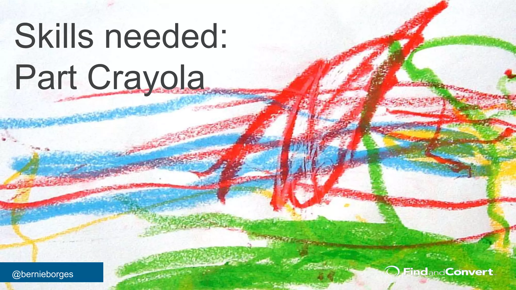 @bernieborges
Skills needed:
Part Crayola
 