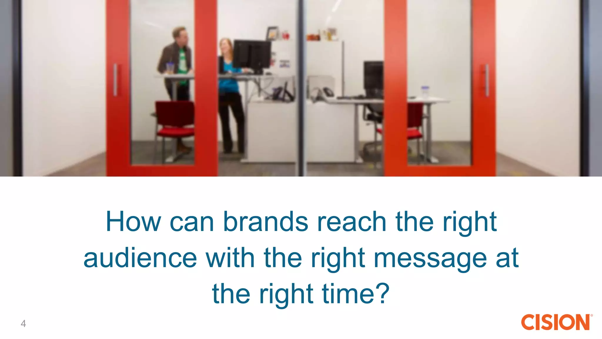 How can brands reach the right
audience with the right message at
the right time?
4
 