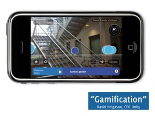 “Gamification”
David Helgason, CEO Unity
