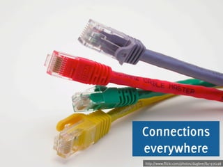 Connections
everywhere
http://www.flickr.com/photos/dugbee/841976228