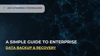 A SIMPLE GUIDE TO ENTERPRISE
DATA BACKUP & RECOVERY
 