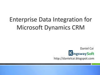 Enterprise Data Integration for
  Microsoft Dynamics CRM

                                  Daniel Cai

                http://danielcai.blogspot.com
 