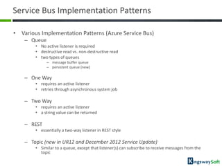 Service Bus Implementation Patterns

• Various Implementation Patterns (Azure Service Bus)
    – Queue
        • No active...