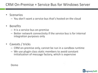 CRM On-Premise + Service Bus for Windows Server

• Scenarios
   – You don’t want a service bus that’s hosted on the cloud
...