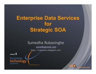 Enterprise Data Services
           for
     Strategic SOA

    Sumedha Rubasinghe
        ~ sumedha@wso2.com ~
     http://sumedha.blogspot.com
 