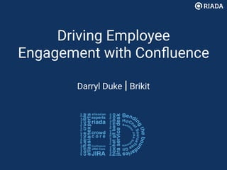 Driving Employee
Engagement with Conﬂuence
Darryl Duke | Brikit
 