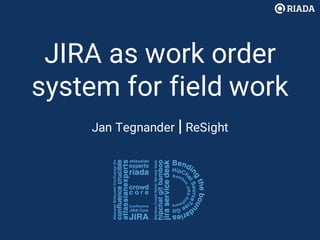 JIRA as work order
system for field work
Jan Tegnander | ReSight
 