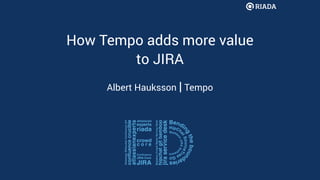 How Tempo adds more value
to JIRA
Albert Hauksson | Tempo
 