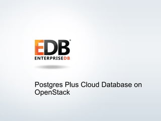 Postgres Plus Cloud Database on
OpenStack

© 2013 EDB All rights reserved 8.1.

1

 
