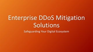Enterprise DDoS Mitigation
Solutions
Safeguarding Your Digital Ecosystem
 