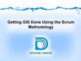 Getting GIS Done Using the Scrum
Methodology

 
