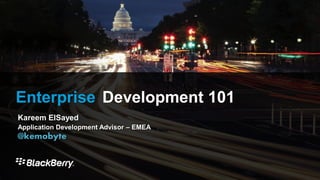 Enterprise Development 101
Kareem ElSayed
Application Development Advisor – EMEA
@kemobyte
 