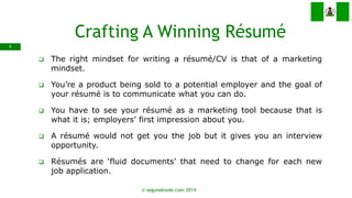 Crafting A Winning Résumé 
The right mindset for writing a résumé/CV is that of a marketing mindset. 
You’re a product b...