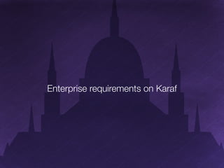 Enterprise requirements on Karaf 
 