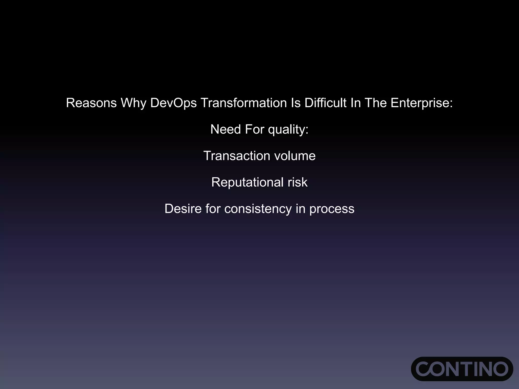 Reasons Why DevOps Transformation Is Difficult In The Enterprise:
Need For quality:
Transaction volume
Reputational risk
Desire for consistency in process
 