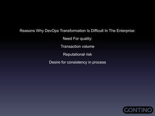 Reasons Why DevOps Transformation Is Difficult In The Enterprise:
Need For quality:
Transaction volume
Reputational risk
Desire for consistency in process
 