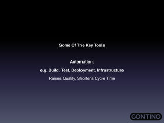 Some Of The Key Tools
Automation:
e.g. Build, Test, Deployment, Infrastructure
Raises Quality, Shortens Cycle Time
 
