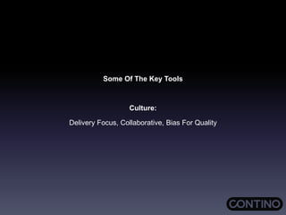 Some Of The Key Tools
Culture:
Delivery Focus, Collaborative, Bias For Quality
 