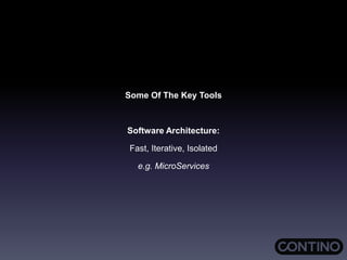 Some Of The Key Tools
Software Architecture:
Fast, Iterative, Isolated
e.g. MicroServices
 