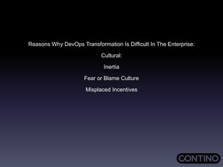 Reasons Why DevOps Transformation Is Difficult In The Enterprise:
Cultural:
Inertia
Fear or Blame Culture
Misplaced Incentives
 