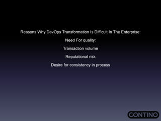 Reasons Why DevOps Transformation Is Difficult In The Enterprise:
Need For quality:
Transaction volume
Reputational risk
D...